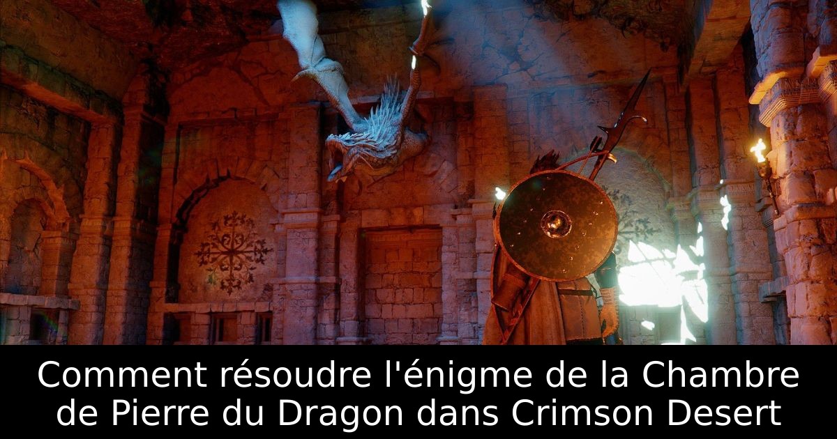 Comment résoudre l'énigme de la Chambre de Pierre du Dragon dans Crimson Desert
