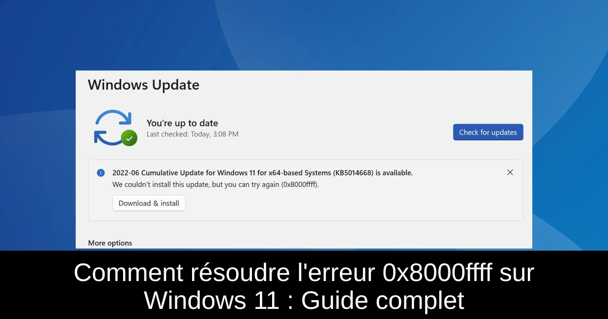 Comment résoudre l'erreur 0x8000ffff sur Windows 11 : Guide complet