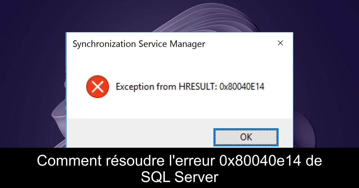 Comment résoudre l'erreur 0x80040e14 de SQL Server