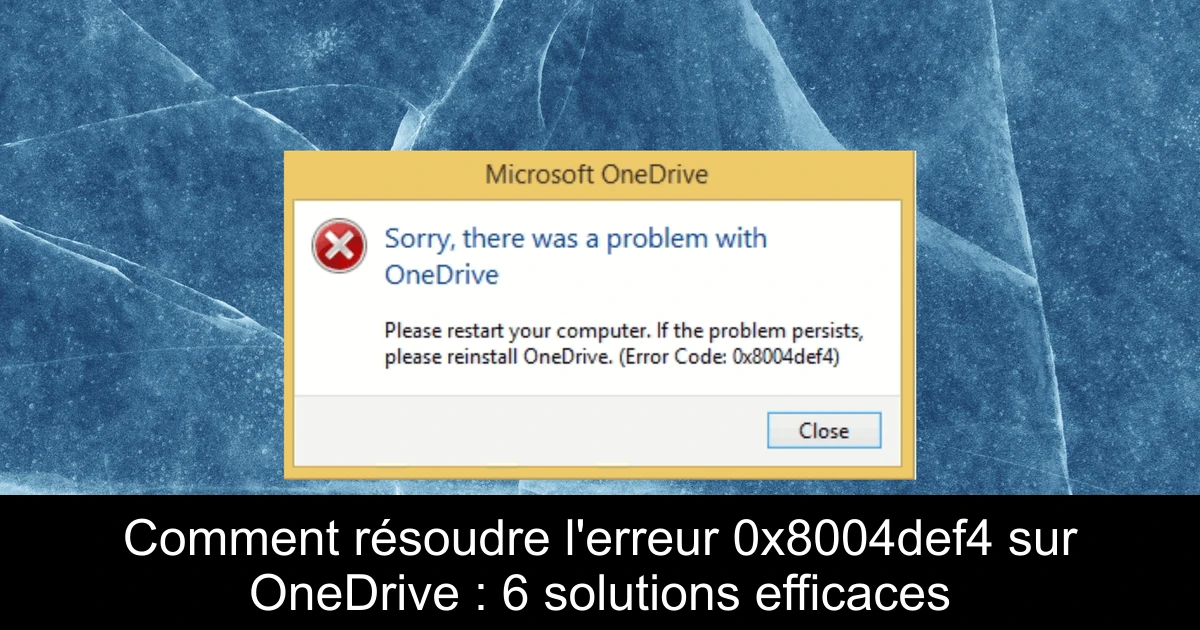 Comment résoudre l'erreur 0x8004def4 sur OneDrive : 6 solutions efficaces