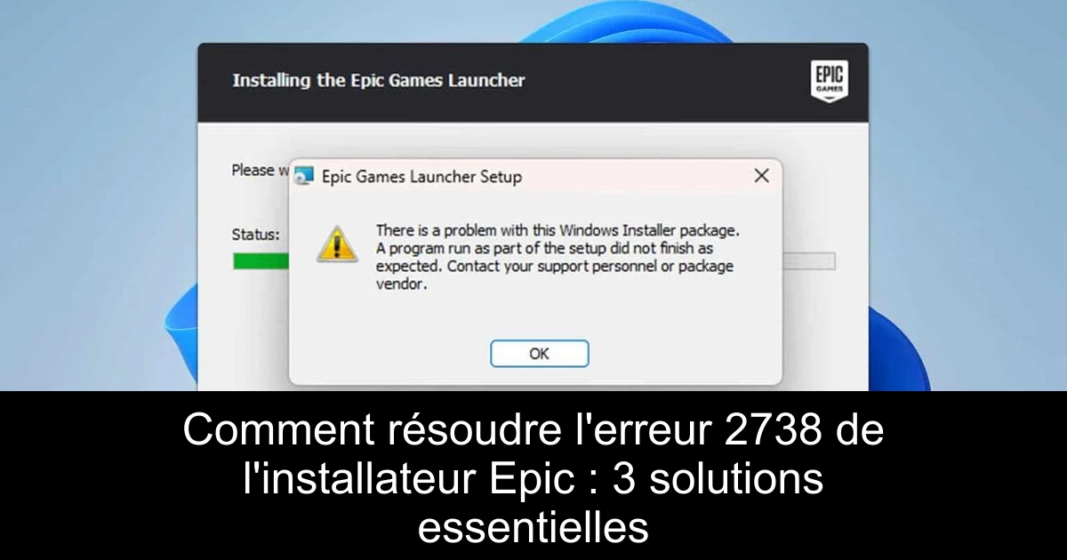 Comment résoudre l'erreur 2738 de l'installateur Epic : 3 solutions essentielles