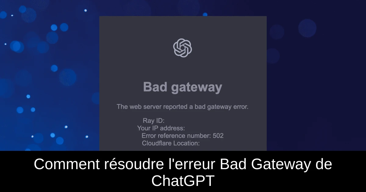 Comment résoudre l'erreur Bad Gateway de ChatGPT
