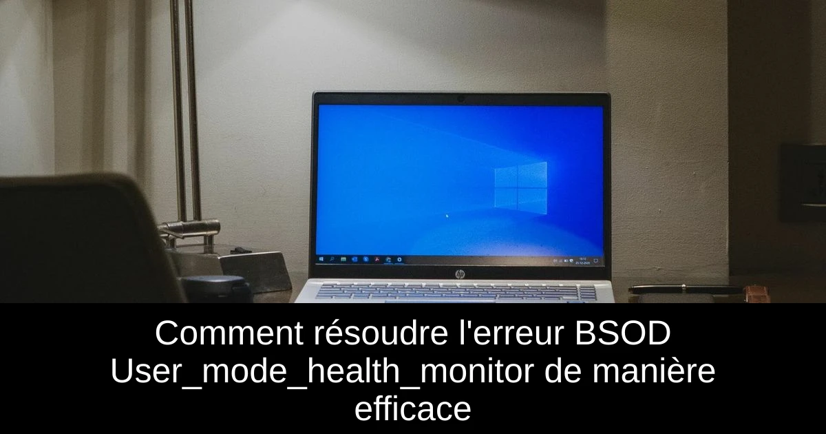 Comment résoudre l'erreur BSOD User_mode_health_monitor de manière efficace