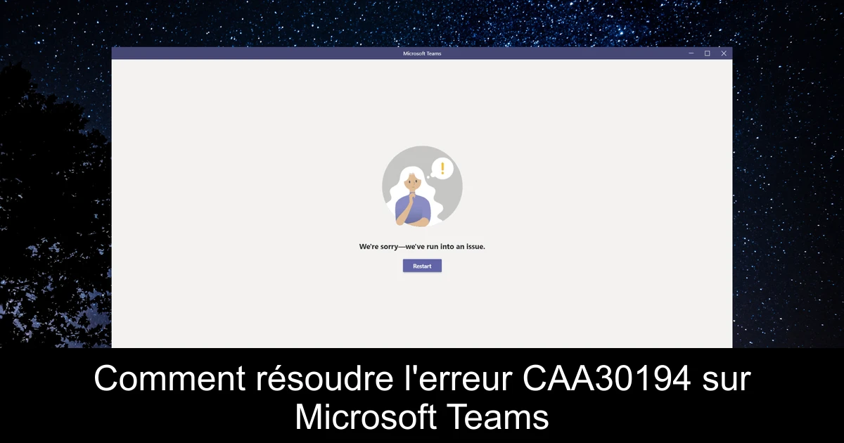 Comment résoudre l'erreur CAA30194 sur Microsoft Teams