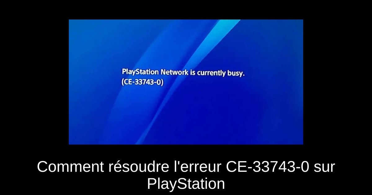 Comment résoudre l'erreur CE-33743-0 sur PlayStation
