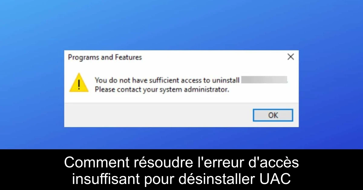 Comment résoudre l'erreur d'accès insuffisant pour désinstaller UAC