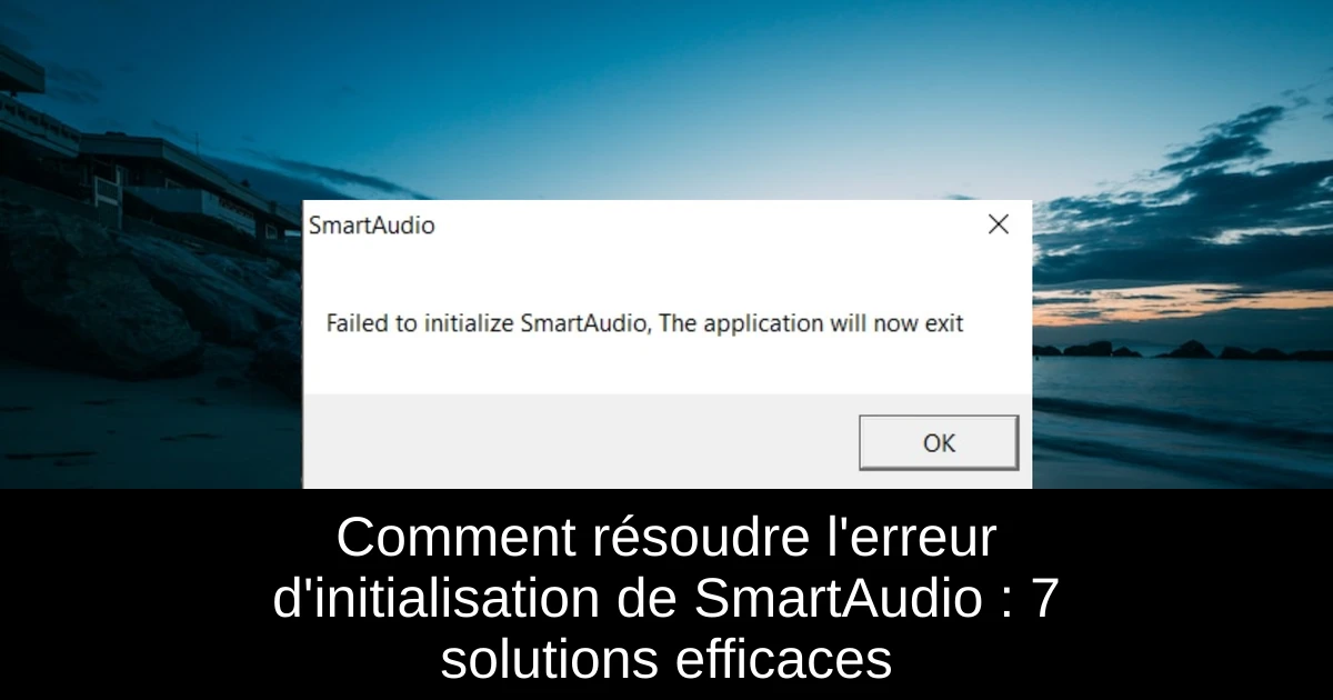 Comment résoudre l'erreur d'initialisation de SmartAudio : 7 solutions efficaces