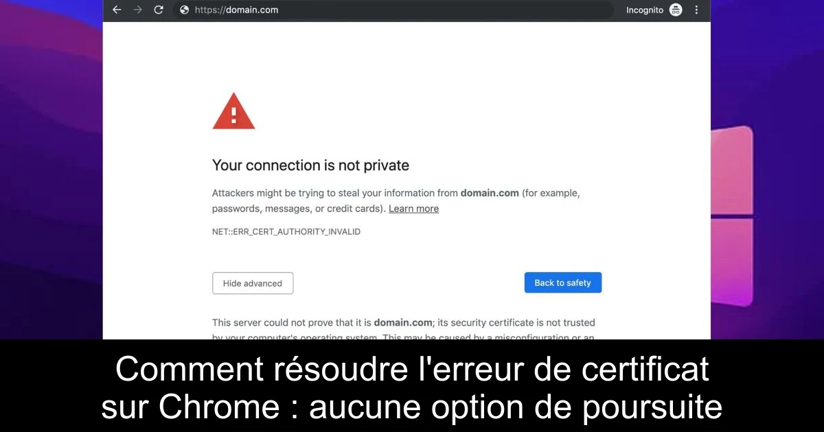 Comment résoudre l'erreur de certificat sur Chrome : aucune option de poursuite
