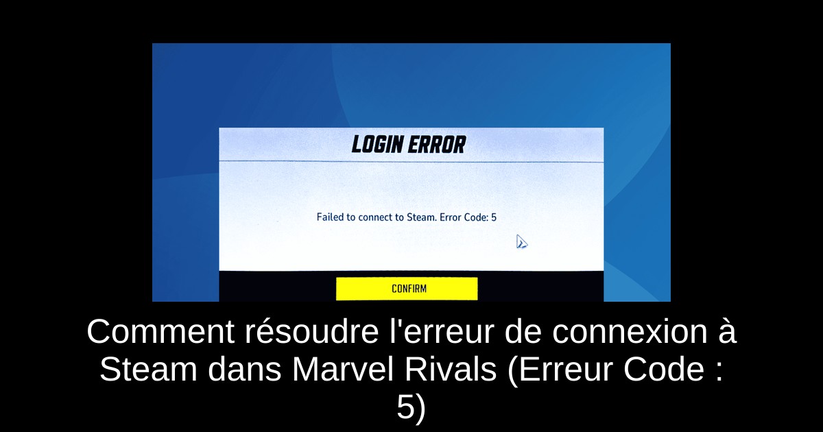 Comment résoudre l'erreur de connexion à Steam dans Marvel Rivals (Erreur Code : 5)
