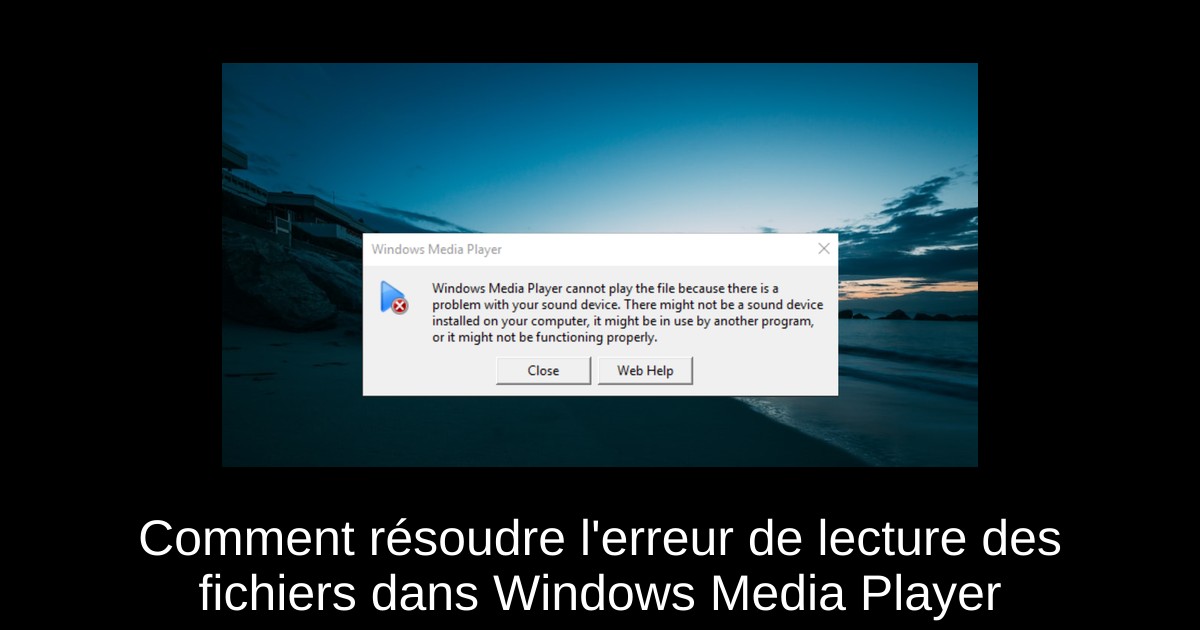 Comment résoudre l'erreur de lecture des fichiers dans Windows Media Player