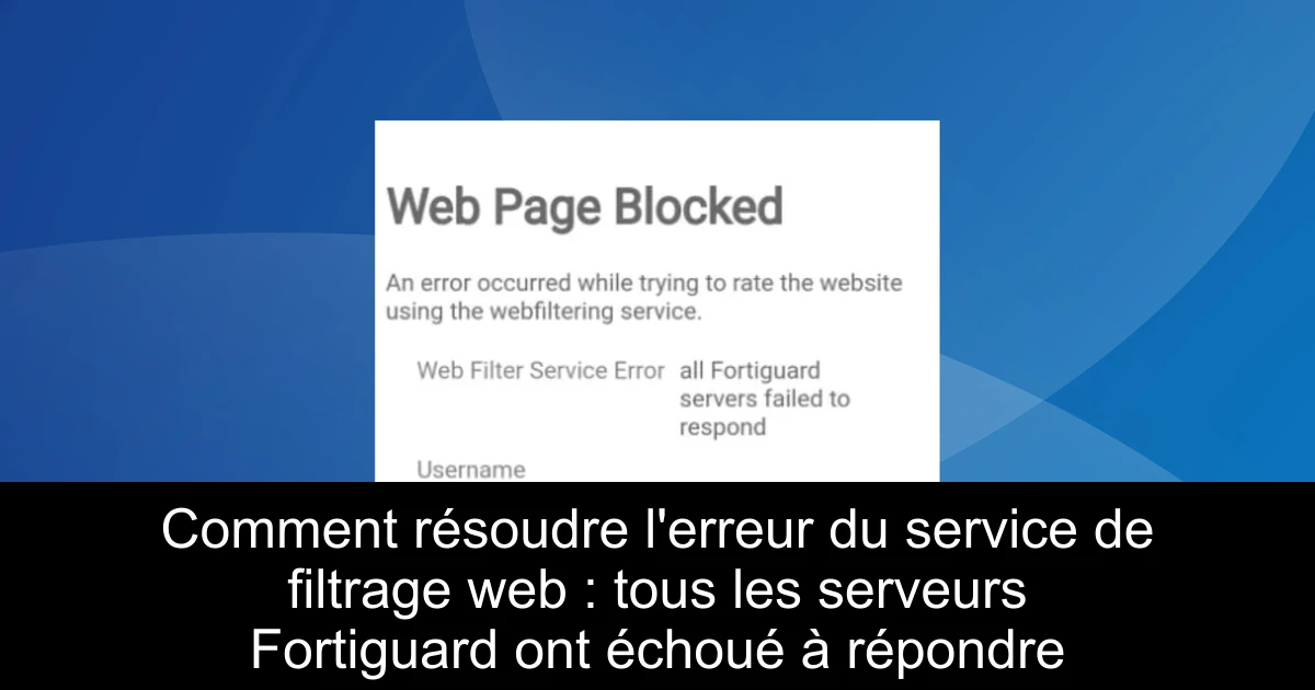 Comment résoudre l'erreur du service de filtrage web : tous les serveurs Fortiguard ont échoué à répondre