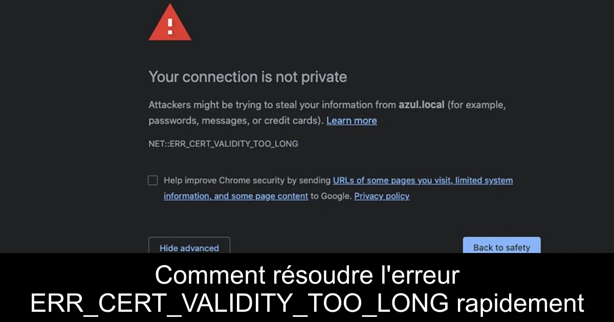 Comment résoudre l'erreur ERR_CERT_VALIDITY_TOO_LONG rapidement