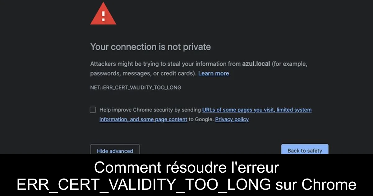 Comment résoudre l'erreur ERR_CERT_VALIDITY_TOO_LONG sur Chrome
