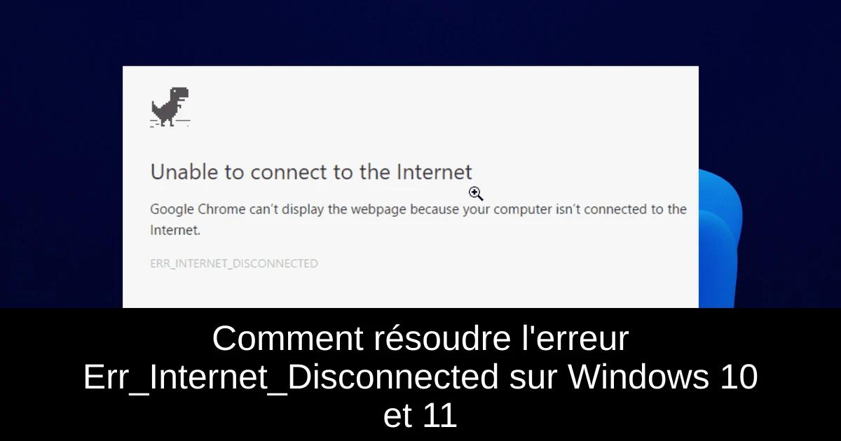 Comment résoudre l'erreur Err_Internet_Disconnected sur Windows 10 et 11