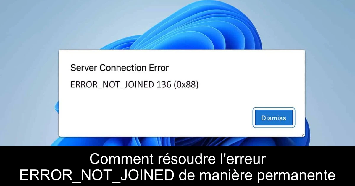 Comment résoudre l'erreur ERROR_NOT_JOINED de manière permanente