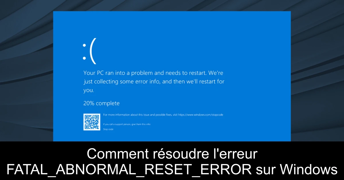 Comment résoudre l'erreur FATAL_ABNORMAL_RESET_ERROR sur Windows
