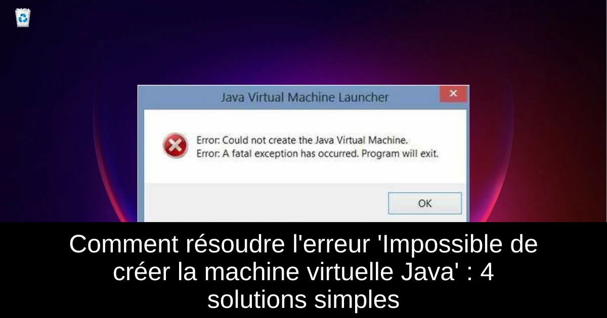 Comment résoudre l'erreur 'Impossible de créer la machine virtuelle Java' : 4 solutions simples