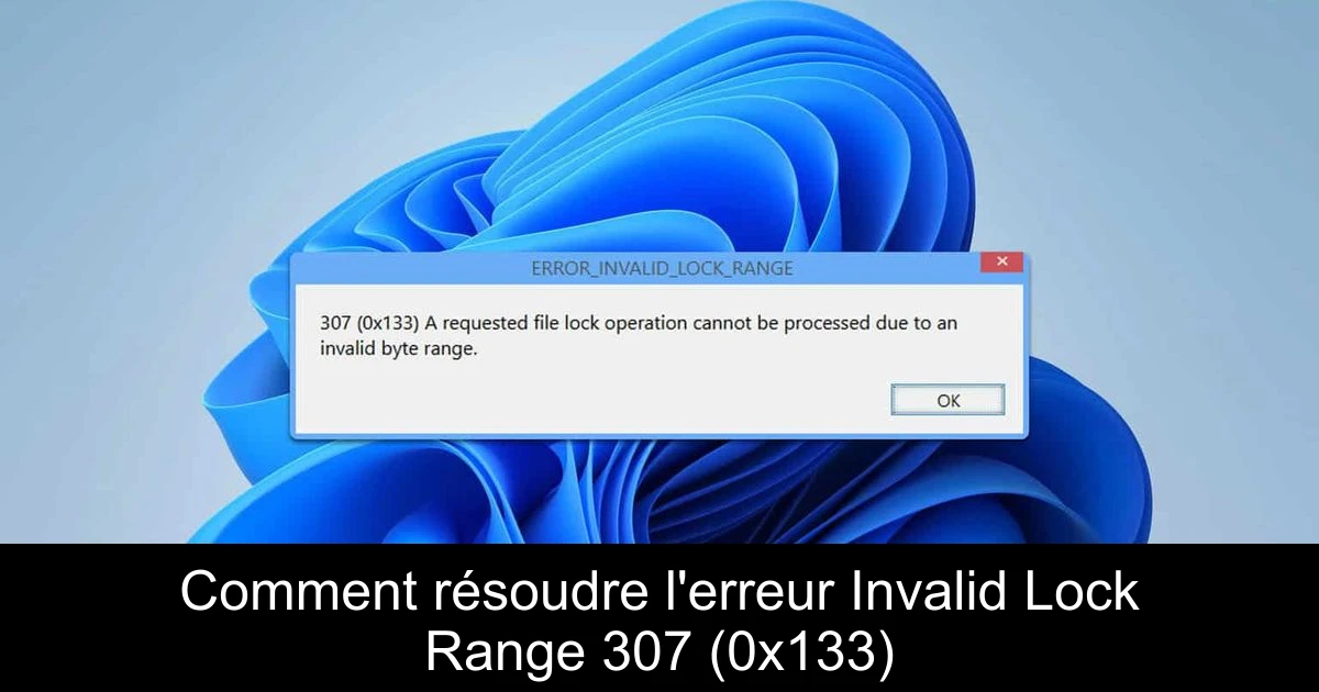 Comment résoudre l'erreur Invalid Lock Range 307 (0x133)