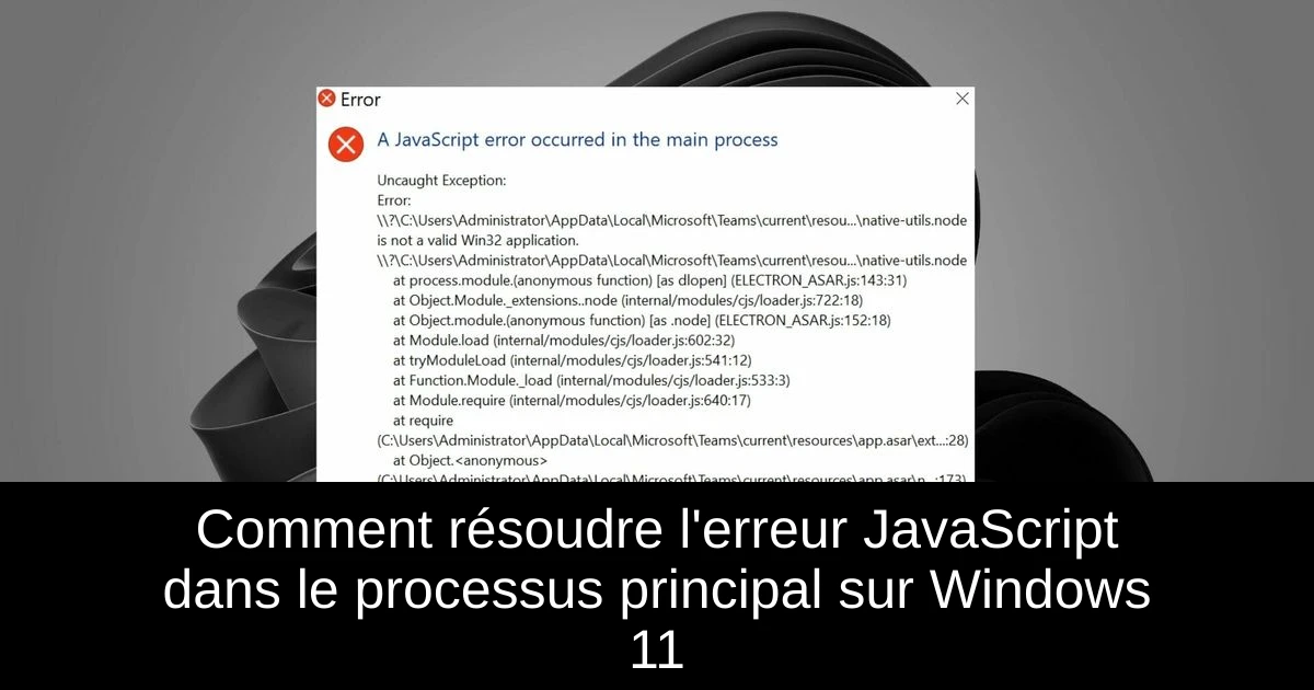 Comment résoudre l'erreur JavaScript dans le processus principal sur Windows 11