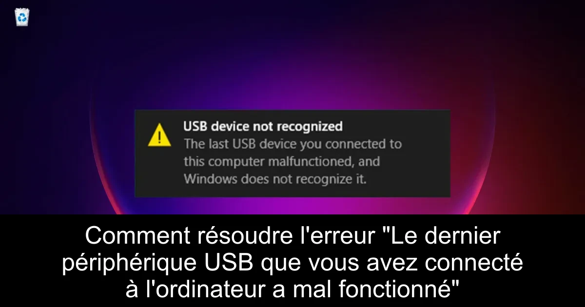 Comment résoudre l'erreur "Le dernier périphérique USB que vous avez connecté à l'ordinateur a mal fonctionné"