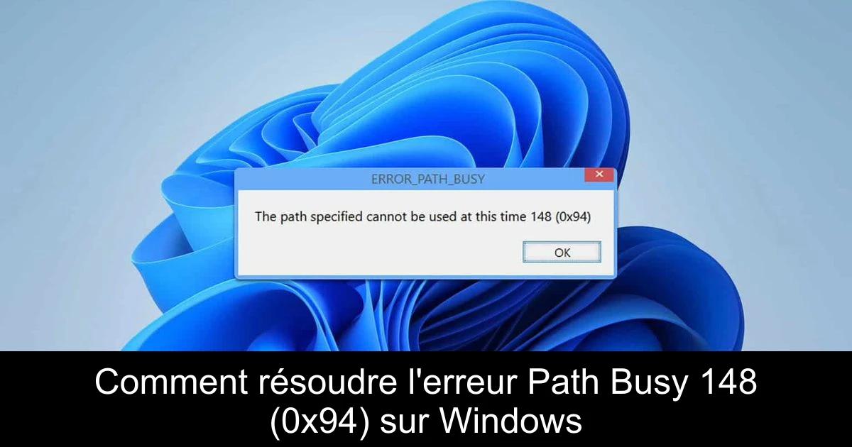 Comment résoudre l'erreur Path Busy 148 (0x94) sur Windows
