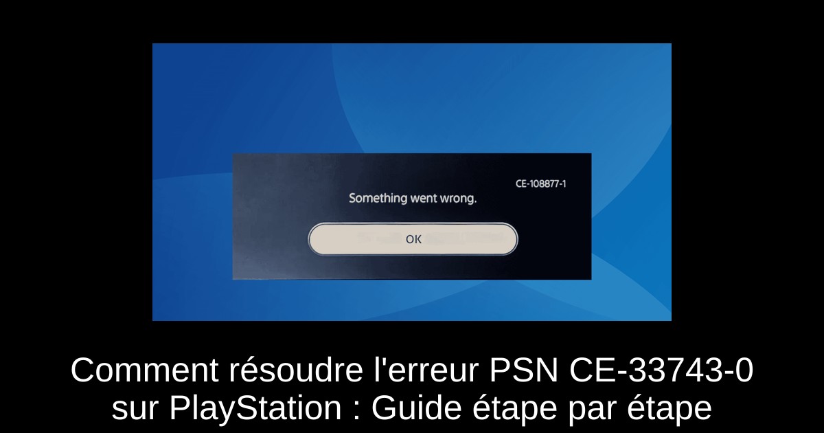 Comment résoudre l'erreur PSN CE-33743-0 sur PlayStation : Guide étape par étape