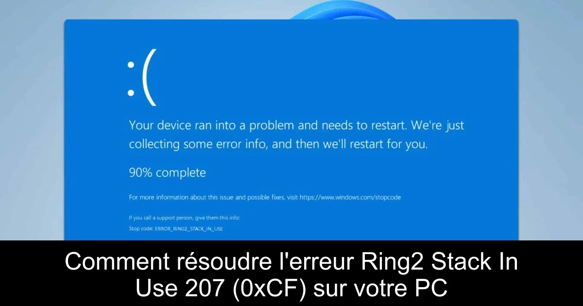 Comment résoudre l'erreur Ring2 Stack In Use 207 (0xCF) sur votre PC