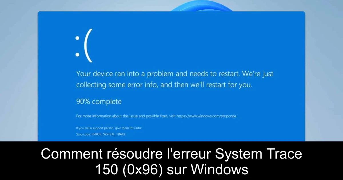 Comment résoudre l'erreur System Trace 150 (0x96) sur Windows