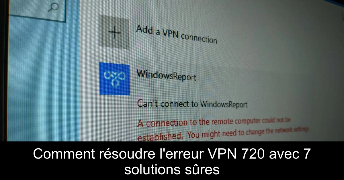 Comment résoudre l'erreur VPN 720 avec 7 solutions sûres