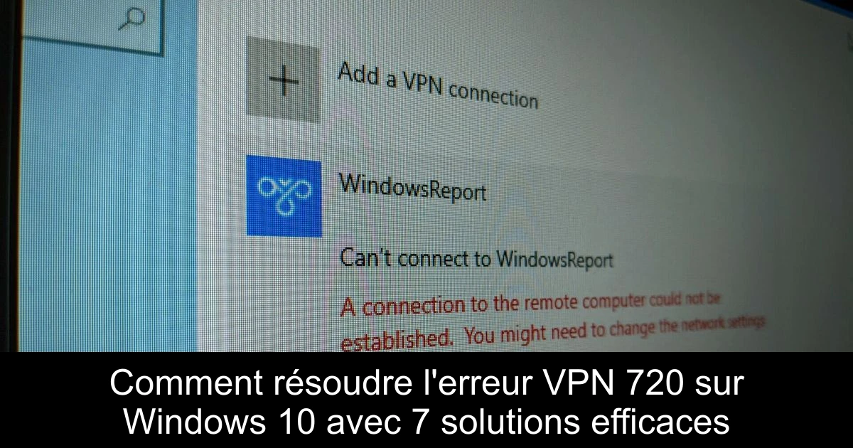 Comment résoudre l'erreur VPN 720 sur Windows 10 avec 7 solutions efficaces