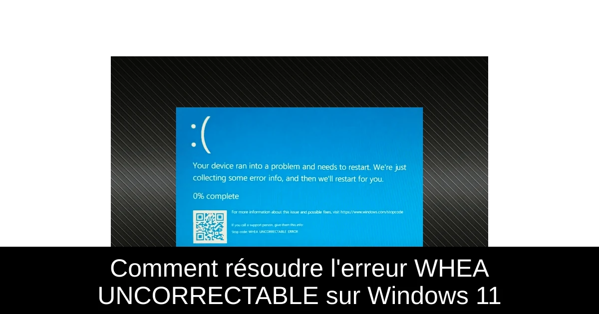 Comment résoudre l'erreur WHEA UNCORRECTABLE sur Windows 11