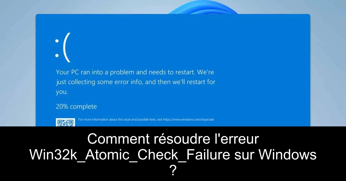 Comment résoudre l'erreur Win32k_Atomic_Check_Failure sur Windows ?