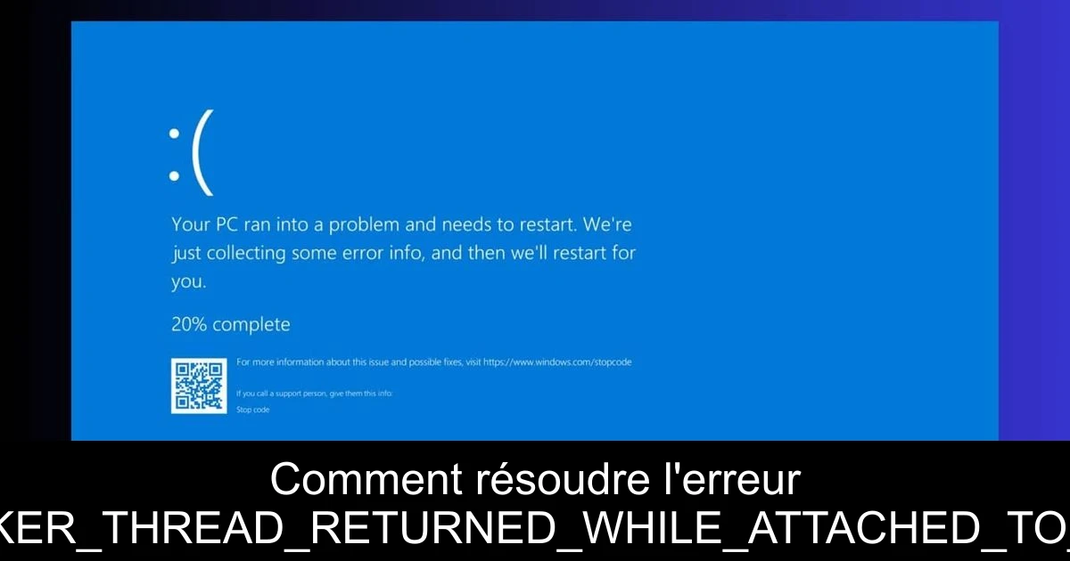 Comment résoudre l'erreur WORKER_THREAD_RETURNED_WHILE_ATTACHED_TO_SILO