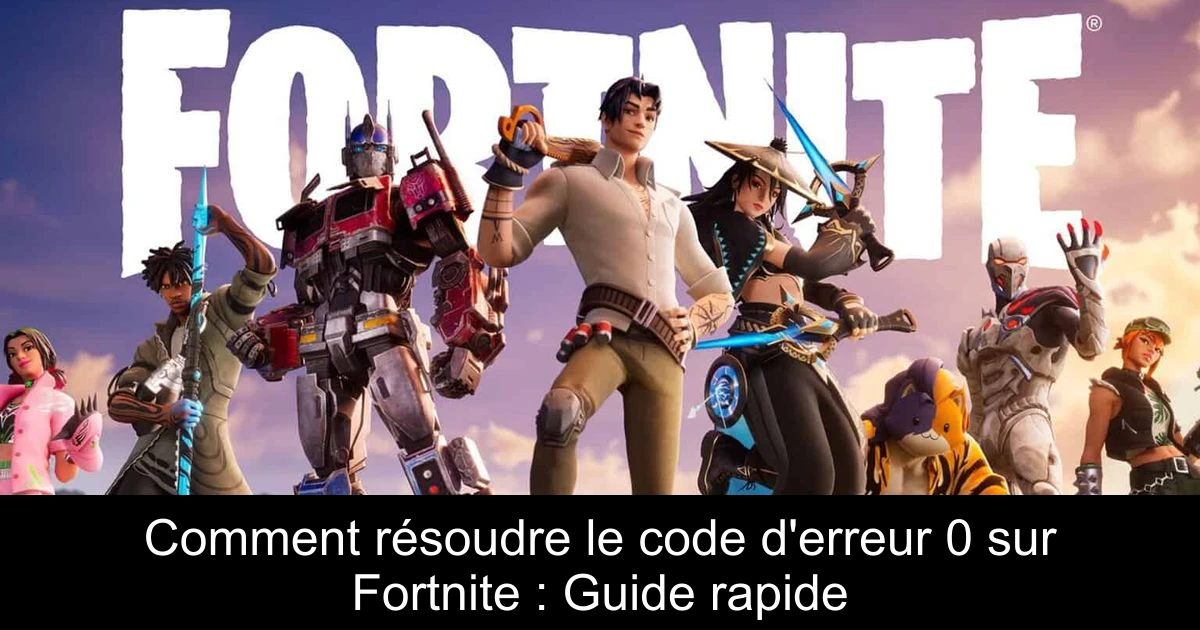 Comment résoudre le code d'erreur 0 sur Fortnite : Guide rapide