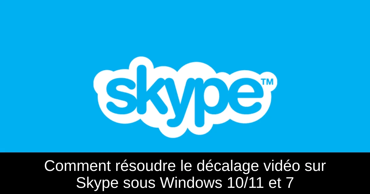 Comment résoudre le décalage vidéo sur Skype sous Windows 10/11 et 7