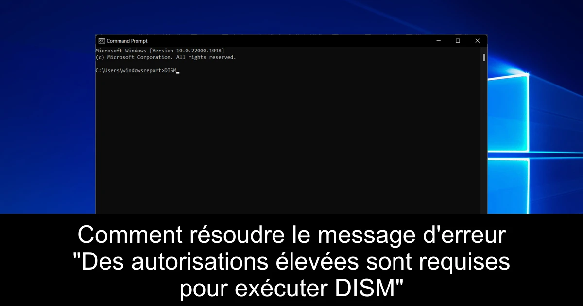 Comment résoudre le message d'erreur "Des autorisations élevées sont requises pour exécuter DISM"