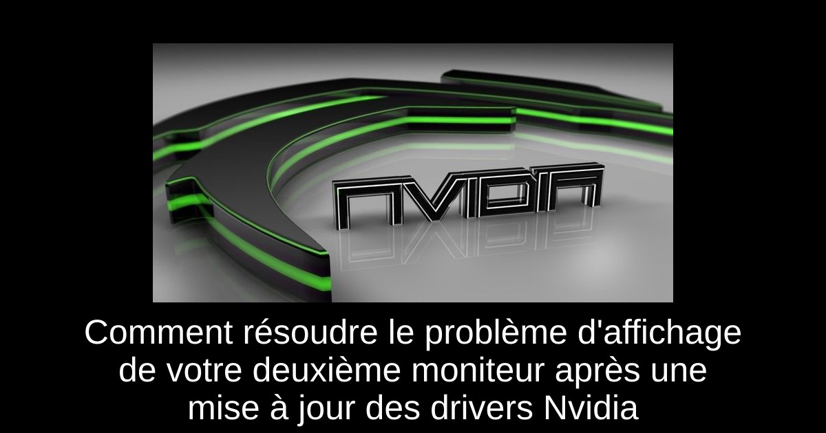 Comment résoudre le problème d'affichage de votre deuxième moniteur après une mise à jour des drivers Nvidia