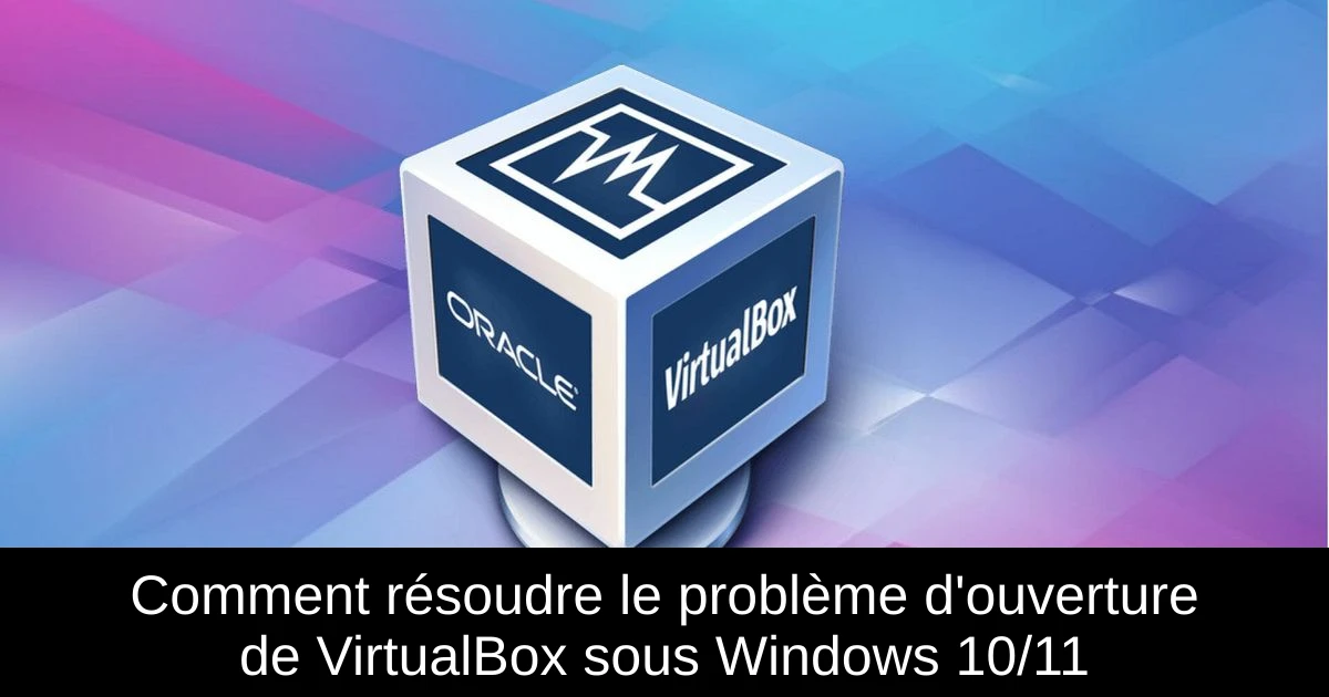 Comment résoudre le problème d'ouverture de VirtualBox sous Windows 10/11