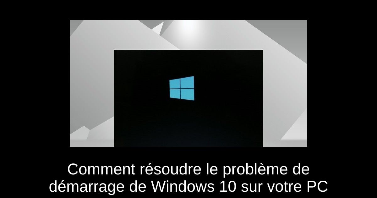 Comment résoudre le problème de démarrage de Windows 10 sur votre PC