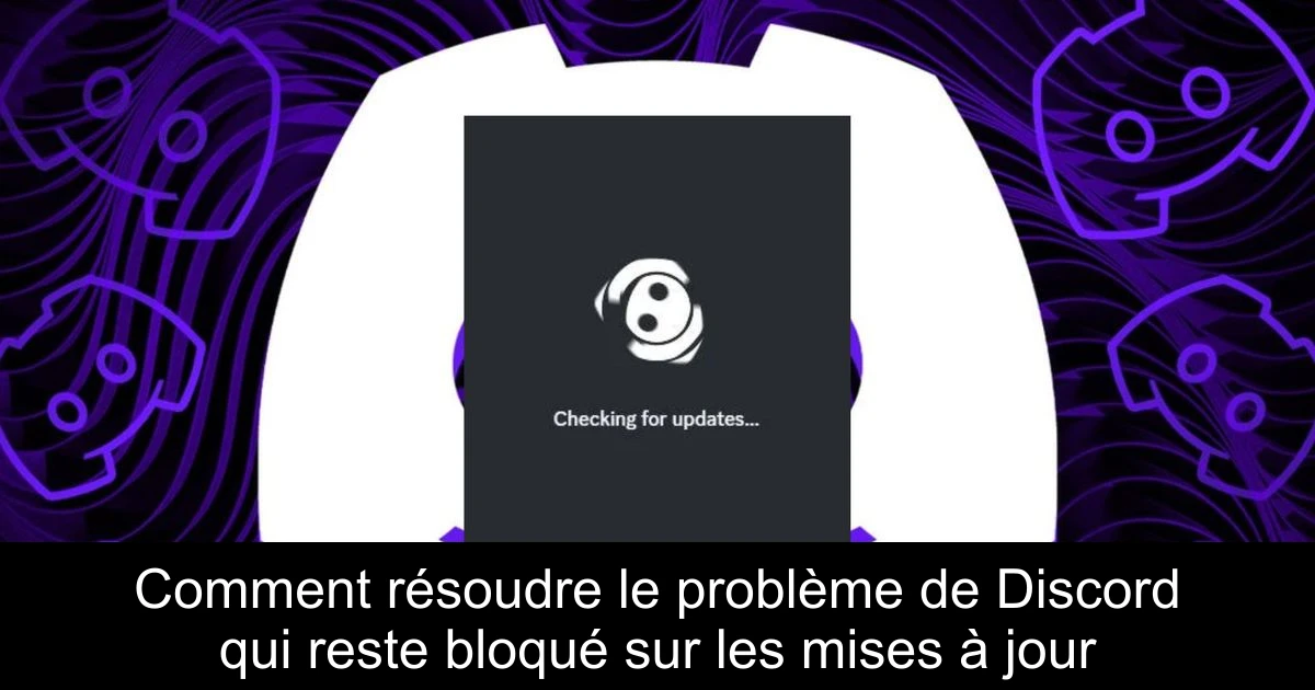 Comment résoudre le problème de Discord qui reste bloqué sur les mises à jour