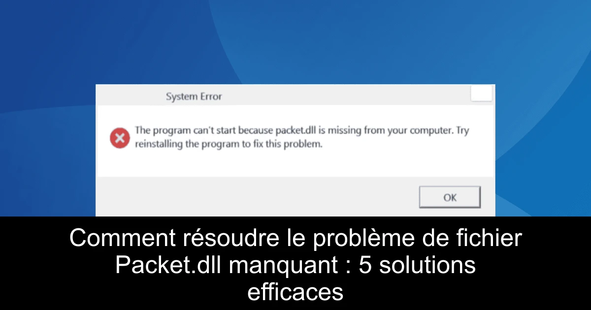 Comment résoudre le problème de fichier Packet.dll manquant : 5 solutions efficaces