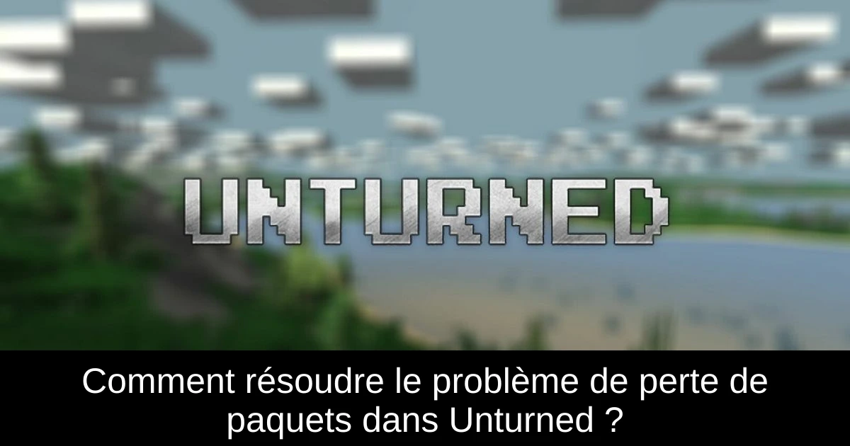 Comment résoudre le problème de perte de paquets dans Unturned ?