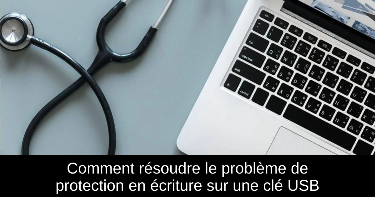Comment résoudre le problème de protection en écriture sur une clé USB