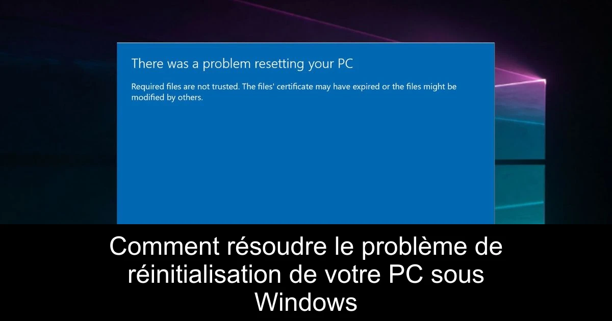 Comment résoudre le problème de réinitialisation de votre PC sous Windows