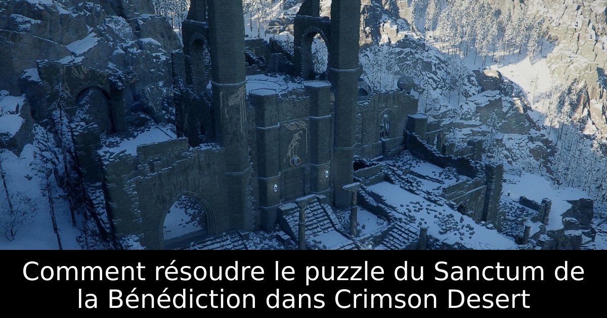 Comment résoudre le puzzle du Sanctum de la Bénédiction dans Crimson Desert