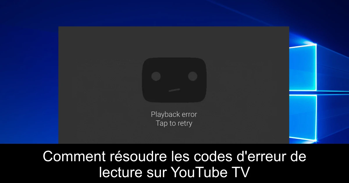 Comment résoudre les codes d'erreur de lecture sur YouTube TV