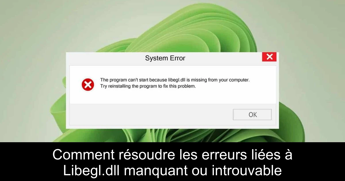 Comment résoudre les erreurs liées à Libegl.dll manquant ou introuvable