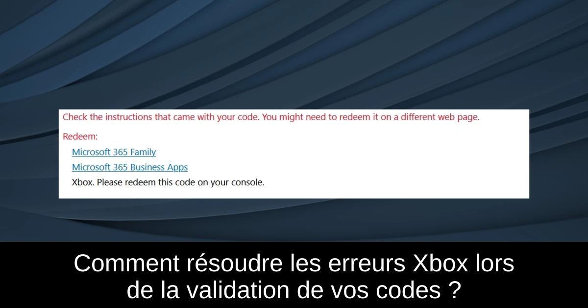 Comment résoudre les erreurs Xbox lors de la validation de vos codes ?