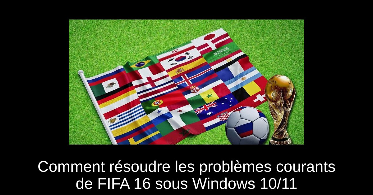 Comment résoudre les problèmes courants de FIFA 16 sous Windows 10/11