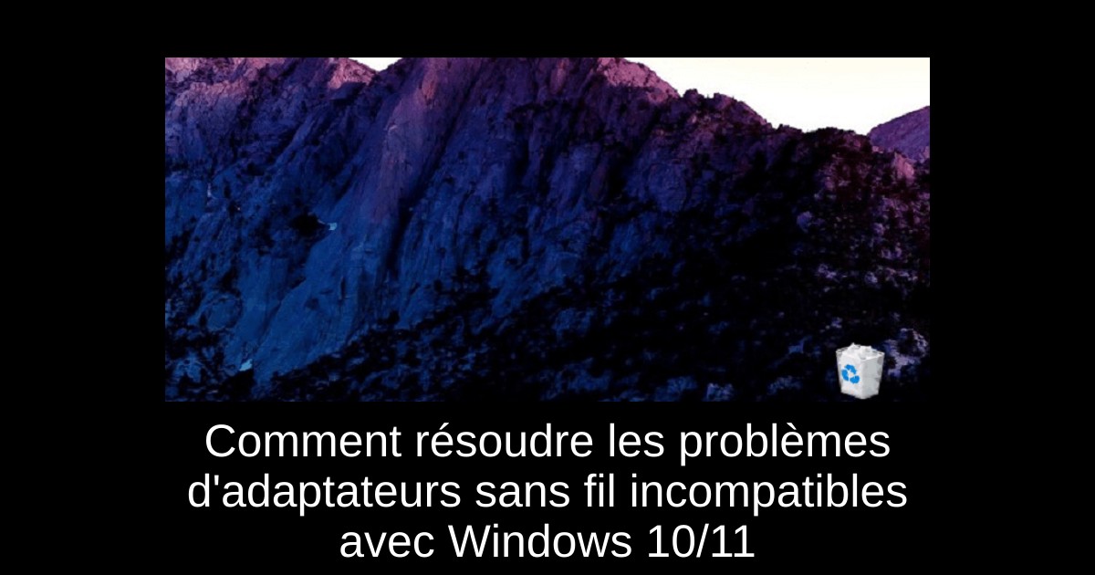 Comment résoudre les problèmes d'adaptateurs sans fil incompatibles avec Windows 10/11
